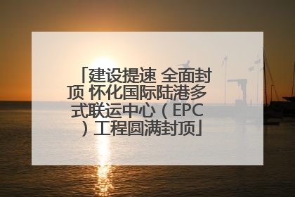 建设提速 全面封顶 怀化国际陆港多式联运中心（EPC）工程圆满封顶