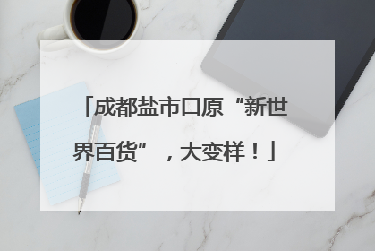 成都盐市口原“新世界百货”，大变样！