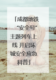 成都地铁“安全号”主题列车上线 开启环城安全应急科普