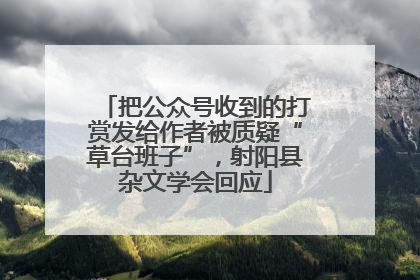 把公众号收到的打赏发给作者被质疑“草台班子”，射阳县杂文学会回应