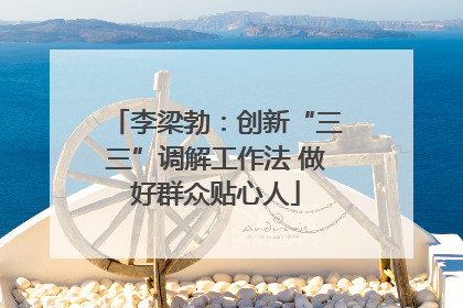 李梁勃：创新“三三”调解工作法 做好群众贴心人