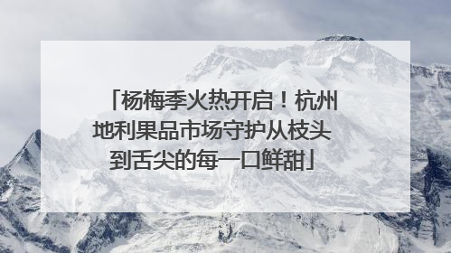 杨梅季火热开启！杭州地利果品市场守护从枝头到舌尖的每一口鲜甜