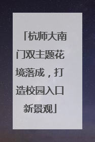杭师大南门双主题花境落成，打造校园入口新景观