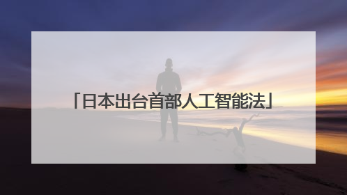 日本出台首部人工智能法
