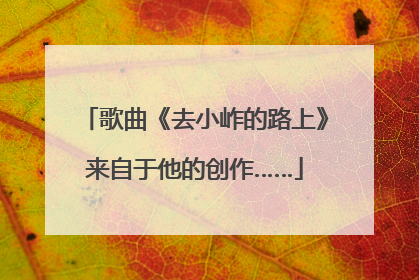 歌曲《去小岞的路上》来自于他的创作……