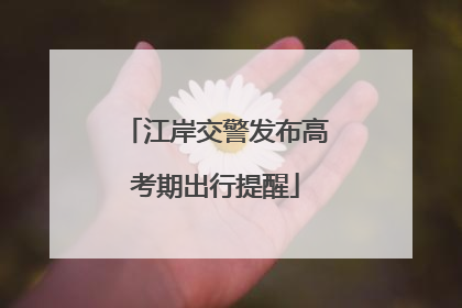 江岸交警发布高考期出行提醒