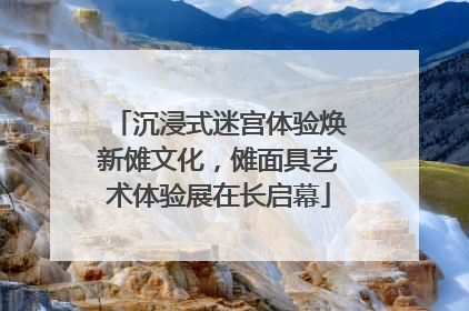 沉浸式迷宫体验焕新傩文化，傩面具艺术体验展在长启幕