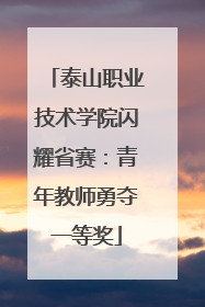 泰山职业技术学院闪耀省赛：青年教师勇夺一等奖