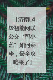 济南L4级智能网联公交“智小蓝”如何乘坐，最全攻略来了
