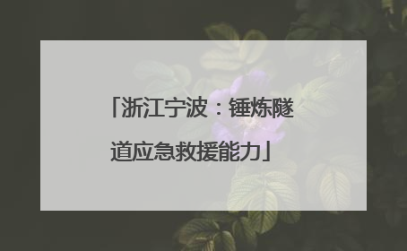 浙江宁波：锤炼隧道应急救援能力