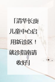 清华长庚儿童中心启用新诊区！就诊指南请收好
