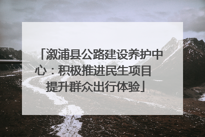 溆浦县公路建设养护中心：积极推进民生项目 提升群众出行体验