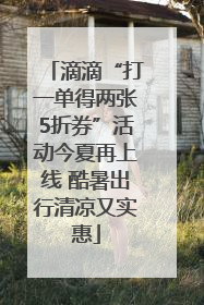滴滴“打一单得两张5折券”活动今夏再上线 酷暑出行清凉又实惠