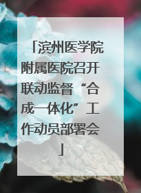 滨州医学院附属医院召开联动监督“合成一体化”工作动员部署会