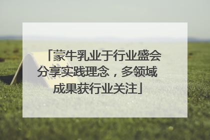 蒙牛乳业于行业盛会分享实践理念，多领域成果获行业关注