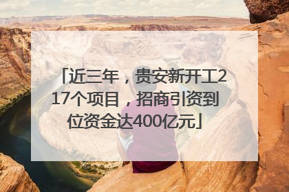 近三年，贵安新开工217个项目，招商引资到位资金达400亿元
