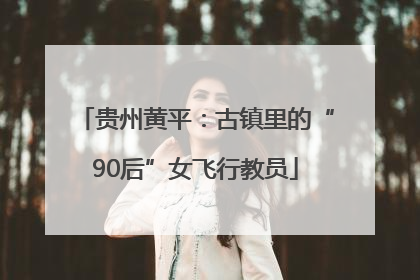 贵州黄平：古镇里的“90后”女飞行教员