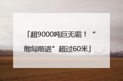 超9000吨巨无霸！“匍匐前进”超过60米