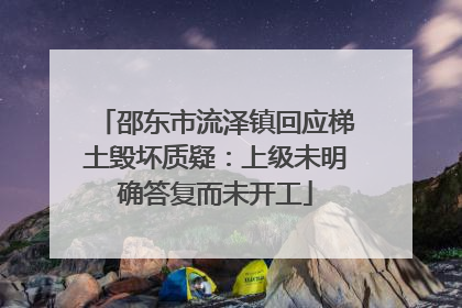 邵东市流泽镇回应梯土毁坏质疑：上级未明确答复而未开工