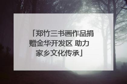 郑竹三书画作品捐赠金华开发区 助力家乡文化传承