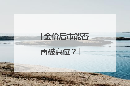 金价后市能否再破高位？