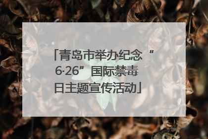 青岛市举办纪念“6·26”国际禁毒日主题宣传活动