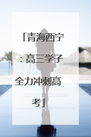 青海西宁：高三学子全力冲刺高考