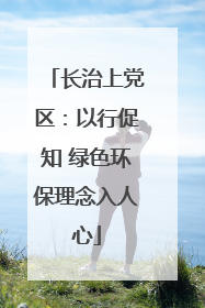长治上党区：以行促知 绿色环保理念入人心