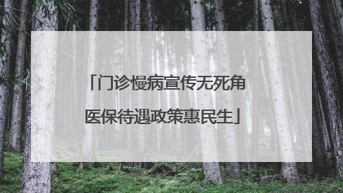 门诊慢病宣传无死角 医保待遇政策惠民生