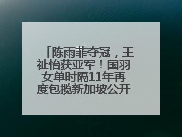 陈雨菲夺冠，王祉怡获亚军！国羽女单时隔11年再度包揽新加坡公开赛冠、亚军