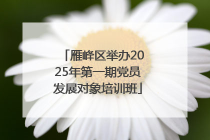 雁峰区举办2025年第一期党员发展对象培训班
