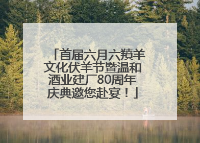 首届六月六羵羊文化伏羊节暨温和酒业建厂80周年庆典邀您赴宴！