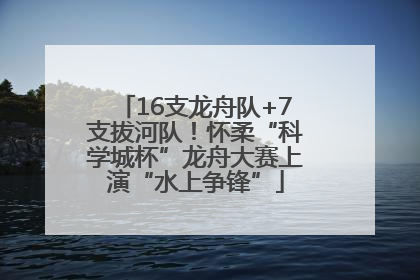 16支龙舟队+7支拔河队！怀柔“科学城杯”龙舟大赛上演“水上争锋”