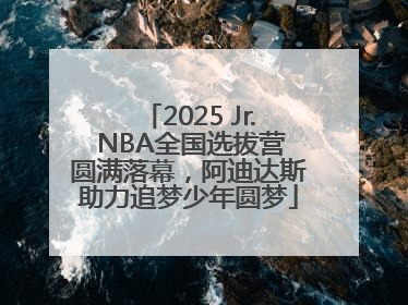 2025 Jr. NBA全国选拔营圆满落幕，阿迪达斯助力追梦少年圆梦