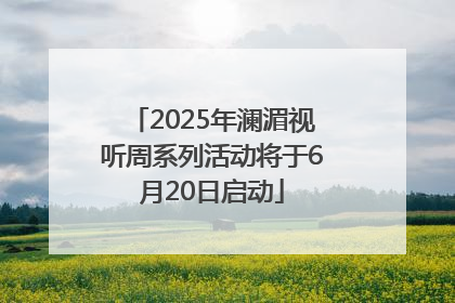 2025年澜湄视听周系列活动将于6月20日启动