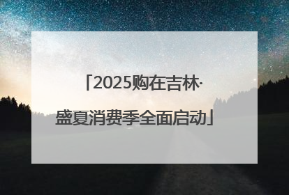 2025购在吉林·盛夏消费季全面启动