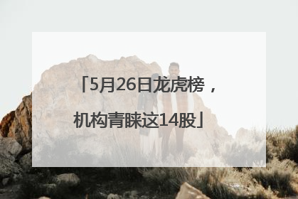 5月26日龙虎榜，机构青睐这14股