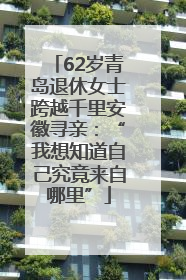 62岁青岛退休女士跨越千里安徽寻亲：“我想知道自己究竟来自哪里”