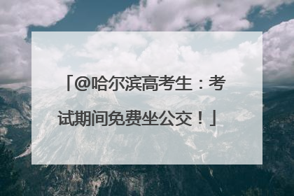 @哈尔滨高考生：考试期间免费坐公交！
