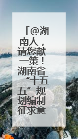 @湖南人，请您献一策！湖南省“十五五”规划编制征求意见啦