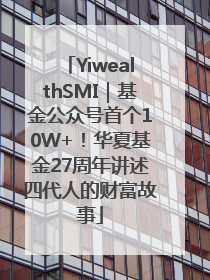 YiwealthSMI｜基金公众号首个10W+！华夏基金27周年讲述四代人的财富故事